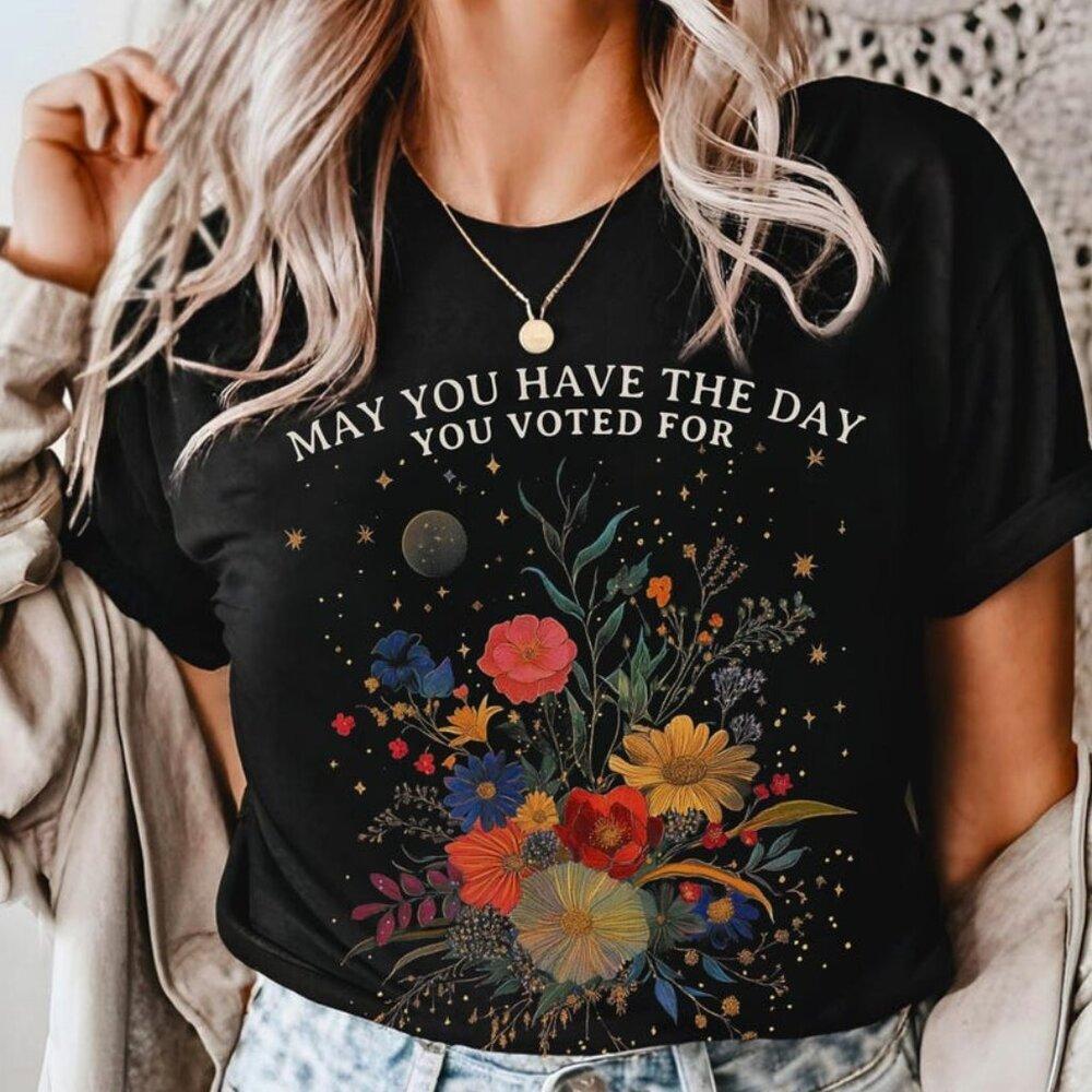 May You Have The Day You Voted For Funny Progressive Anti Trump Shirt